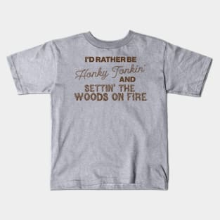 I'd Rather Be Honky Tonkin' and Settin' the Woods on Fire Kids T-Shirt